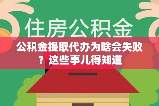 古田公积金提取代办为啥会失败？这些事儿得知道
