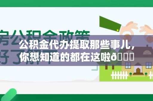 古田公积金代办提取那些事儿，你想知道的都在这啦😉