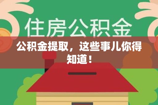 古田公积金提取，这些事儿你得知道！