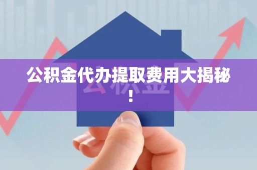 古田公积金代办提取费用大揭秘！