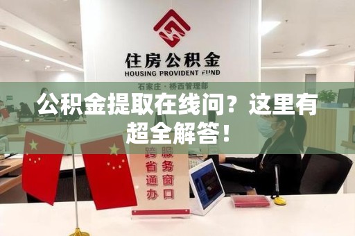古田公积金提取在线问?这里有超全解答! 古田公积金提取在线问?这里有超全解答!