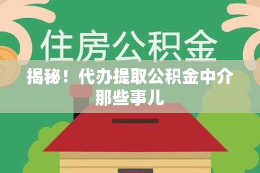 古田揭秘！代办提取公积金中介那些事儿