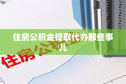 古田住房公积金提取代办那些事儿