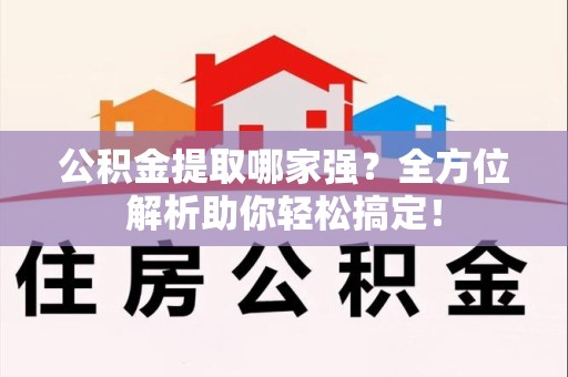 古田公积金提取哪家强？全方位解析助你轻松搞定！
